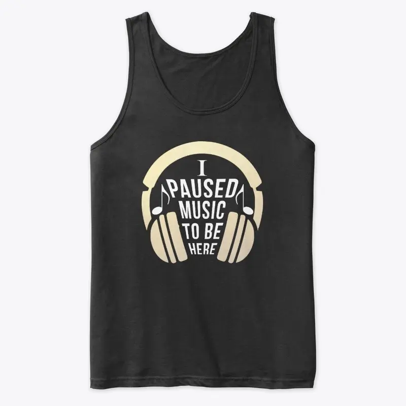 I Paused Music  to be here funny T-shirt