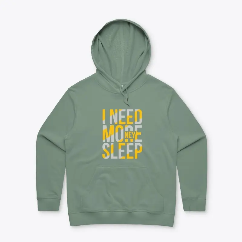 I NEED MORE MONEY/SLEEP