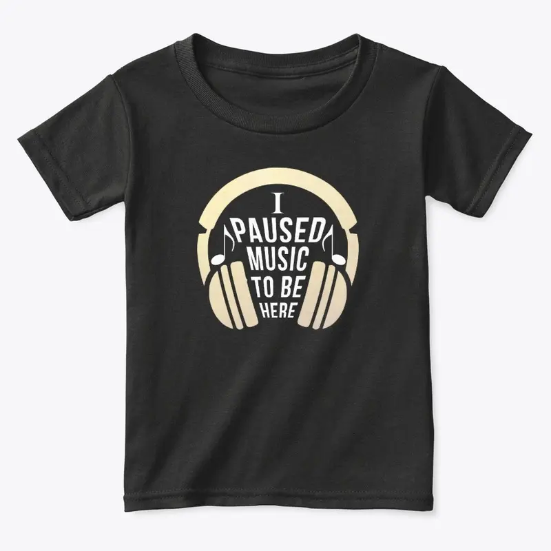 I Paused Music  to be here funny T-shirt