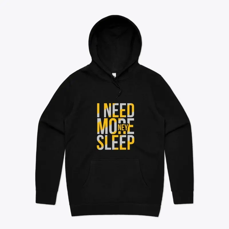 I NEED MORE MONEY/SLEEP